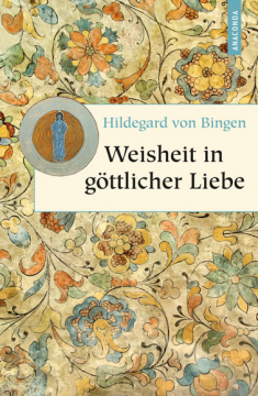 Weisheit in göttlicher Liebe, Hildegard von Bingen