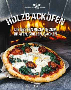 Holzbackofen • Die besten Rezepte zum Braten, Grillen, Backen