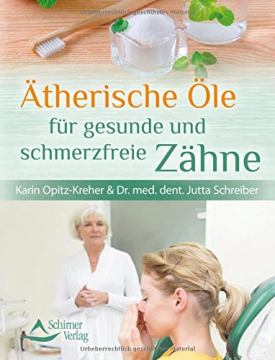 Ätherische Öle für gesunde und schmerzfreie Zähne, Karin Opitz-Kreher, Dr. med. dent. Jutta Schreiber