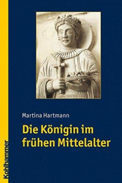 Die Königin im frühen Mittelalter, Martina Hartmann