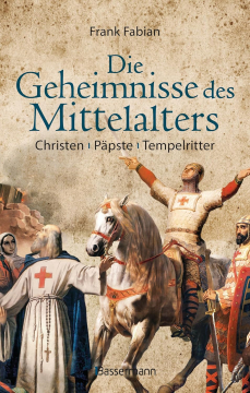 Die Geheimnisse des Mittelalters - Christen, Päpste, Tempelritter, Frank Fabian