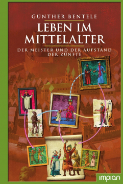 Leben im Mittelalter - Der Meister und der Aufstand der Zünfte, Günther Bentele