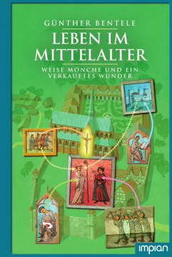 Leben im Mittelalter - Weise Mönche und ein verkauftes Wunder, Günther Bentele