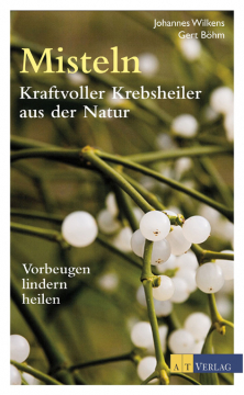 Misteln - Kraftvolle Krebsheiler aus der Natur, Johannes Wilkens, Gert Böhm