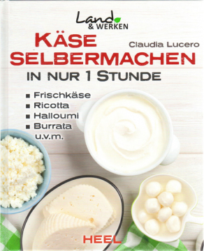 Käse selbermachen in nur 1 Stunde, Claudia Lucero