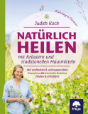 Natürlich heilen mit Kräutern und traditionellen Hausmitteln, Judith Koch