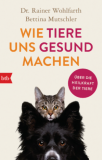 Wie Tiere uns gesund machen, Dr. Rainer Wohlfarth, Bettina Mutschler